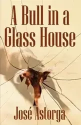 A Bull in a Glass House - Jose Astorga