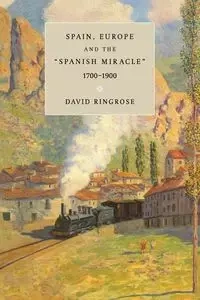 Spain, Europe, and the 'Spanish Miracle', 1700 1900 - Ringrose David R.