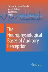 The Neurophysiological Bases of Auditory Perception - Lopez-Poveda Enrique
