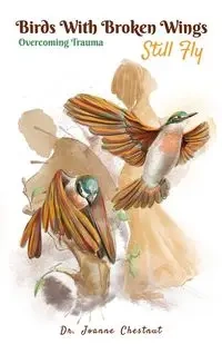 Birds with Broken Wings Still Fly - Joanne Chestnut