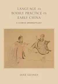 Language as Bodily Practice in Early China - Jane Geaney