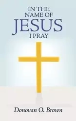 In the Name of Jesus I Pray - Donovan O. Brown