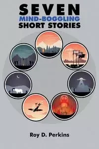 Seven Mind-Boggling Short Stories - Roy D. Perkins