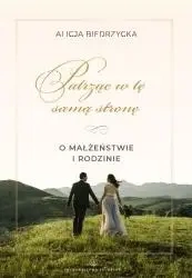 Patrząc w tę samą stronę. O małżeństwie i rodzinie - Alicja Biedrzycka