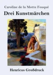 Drei Kunstmärchen (Großdruck) - Caroline Fouqué de la Motte