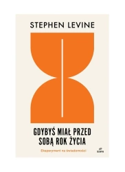 Gdybyś miał przed sobą rok życia: eksperyment.. - Stephen Levine