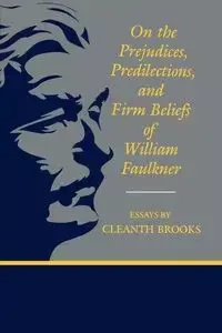 On the Prejudices, Predilections, and Firm Beliefs of William Faulkner - Brooks Cleanth