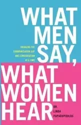 What Men Say, What Women Hear - Linda Papadopoulos