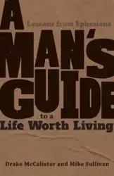 A Man's Guide to a Life Worth Living - McCalister Drake