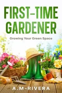 First-Time Gardener - A.M-Rivera
