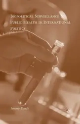 Biopolitical Surveillance and Public Health in International Politics - Youde J.