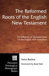 The Reformed Roots of the English New Testament - Irena Backus