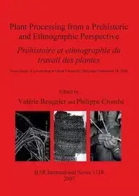 Plant Processing from a Prehistoric and Ethnographic Perspective / Préhistoire et ethnographie du travail des plantes - Beugnier Valérie