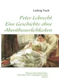 Peter Lebrecht - Eine Geschichte ohne Abentheuerlichkeiten - Tieck Ludwig