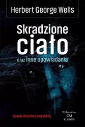 Klasyka. Skradzione ciało oraz inne opowiadania - Herbert George Wells