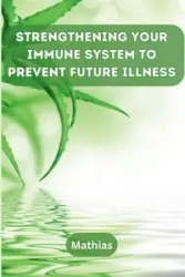 Strengthening Your Immune System to Prevent Future Illness - Mathias