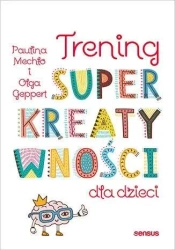 Trening superkreatywności dla dzieci - Paulina Mechło, Olga Geppert