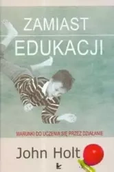 Zamiast edukacji Warunki do uczenia się... - John Holt