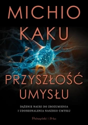 Przyszłość umysłu. Dążenie nauki do zrozumienia... - Michio Kaku