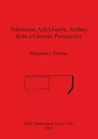 Nabataean Aila (Aqaba, Jordan) from a Ceramic Perspective - Benjamin J. Dolinka