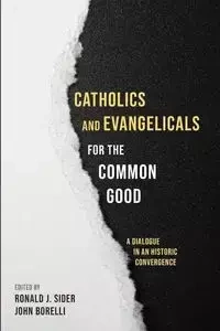 Catholics and Evangelicals for the Common Good - Sider Ronald J.