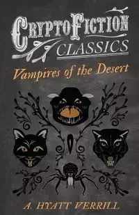 Vampires of the Desert (Cryptofiction Classics - Weird Tales of Strange Creatures) - Verrill A. Hyatt