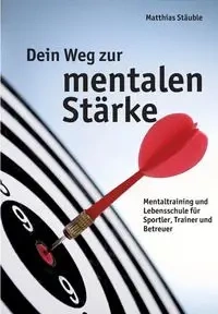 Dein Weg zur mentalen Stärke - Stäuble Matthias