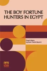 The Boy Fortune Hunters In Egypt - Frank Floyd Akers (Lyman Baum)