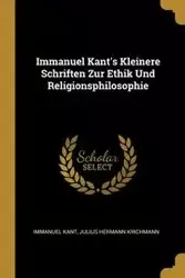 Immanuel Kant's Kleinere Schriften Zur Ethik Und Religionsphilosophie - Kant Immanuel