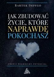 Jak zbudować życie, które naprawdę pokochasz - Bartek Indygo