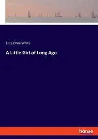 A Little Girl of Long Ago - Eliza White Orne