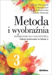 Metoda i wyobraźnia. Lekcje twórczości kl.3 cz.3 - Anetta Dobrakowska, Monika Just, Elżbieta Płócien