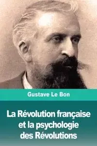 La Révolution française et la psychologie des Révolutions - Le Bon Gustave