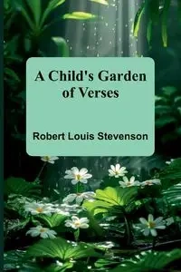 A Child's Garden of Verses - Louis Robert Stevenson
