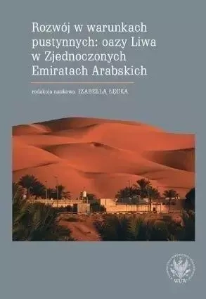 Rozwój w warunkach pustynnych: oazy Liwa w Zjednoczonych Emiratach Arabskich - Łęcka Izabella