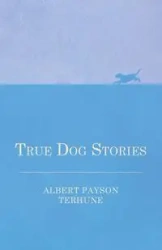 True Dog Stories - Albert Terhune Payson