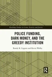 Police Funding, Dark Money, and the Greedy Institution - Randy K. Lippert