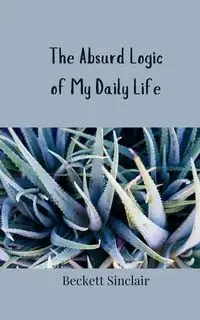 The Absurd Logic of My Daily Life - Sinclair Beckett