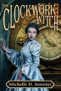 The Clockwork Witch - Michelle D. Sonnier