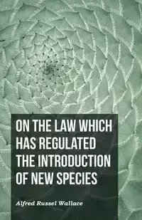 On the Law Which Has Regulated the Introduction of New Species - Wallace Alfred Russel
