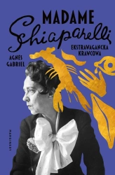 Madame Schiaparelli. Ekstrawagancka krawcowa - Agnes Gabriel