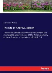The Life of Andrew Jackson - Walker Alexander