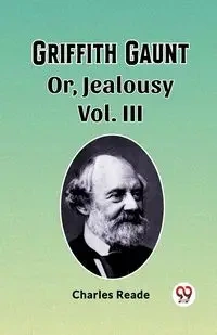 Griffith Gaunt Or, Jealousy Vol. III - Charles Reade