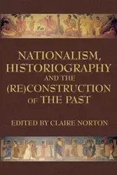 Nationalism, Historiography and the (Re)Construction of the Past