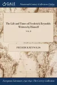 The Life and Times of Frederick Reynolds - Frederick Reynolds