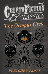 The Octopus Cycle (Cryptofiction Classics - Weird Tales of Strange Creatures) - Fletcher Pratt