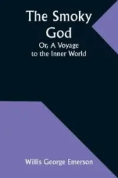 The Smoky God; Or, A Voyage to the Inner World - Emerson Willis George