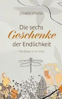 Die sechs Geschenke der Endlichkeit - Spring Jasmin