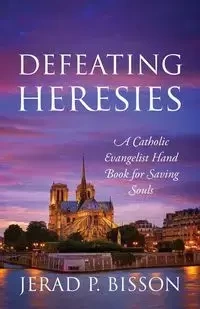 Defeating Heresies - Bisson Jerad P.