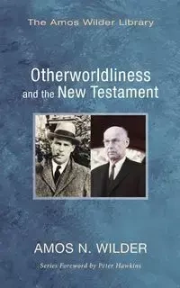 Otherworldliness and the New Testament - Amos N. Wilder